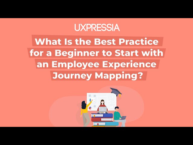What Is the Best Practice for a Beginner to Start with an Employee Experience Journey Mapping?