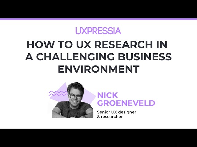 How to Do UX Research in a Challenging Business Environment — Nick Groeneveld