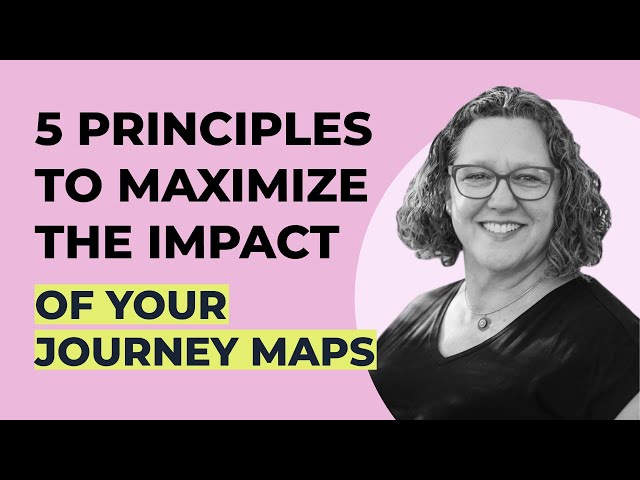Maximize the Impact of Your Journey Maps With These 5 Principles