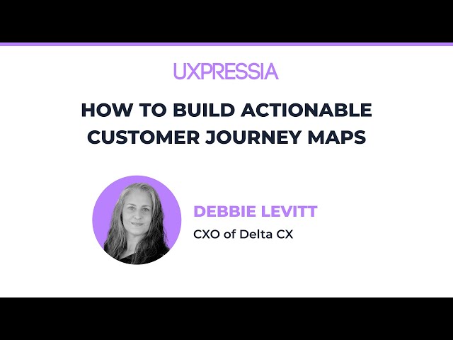 How to Build Actionable Customer Journey Maps with Debbie Levitt