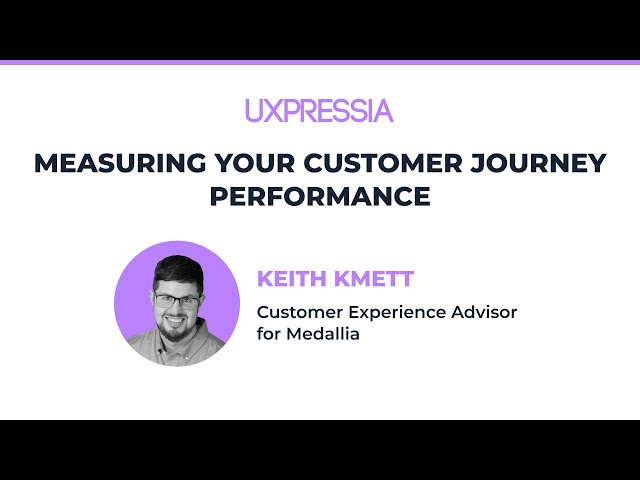 Measuring Your Customer Journey Performance — Keith Kmett of Medallia
